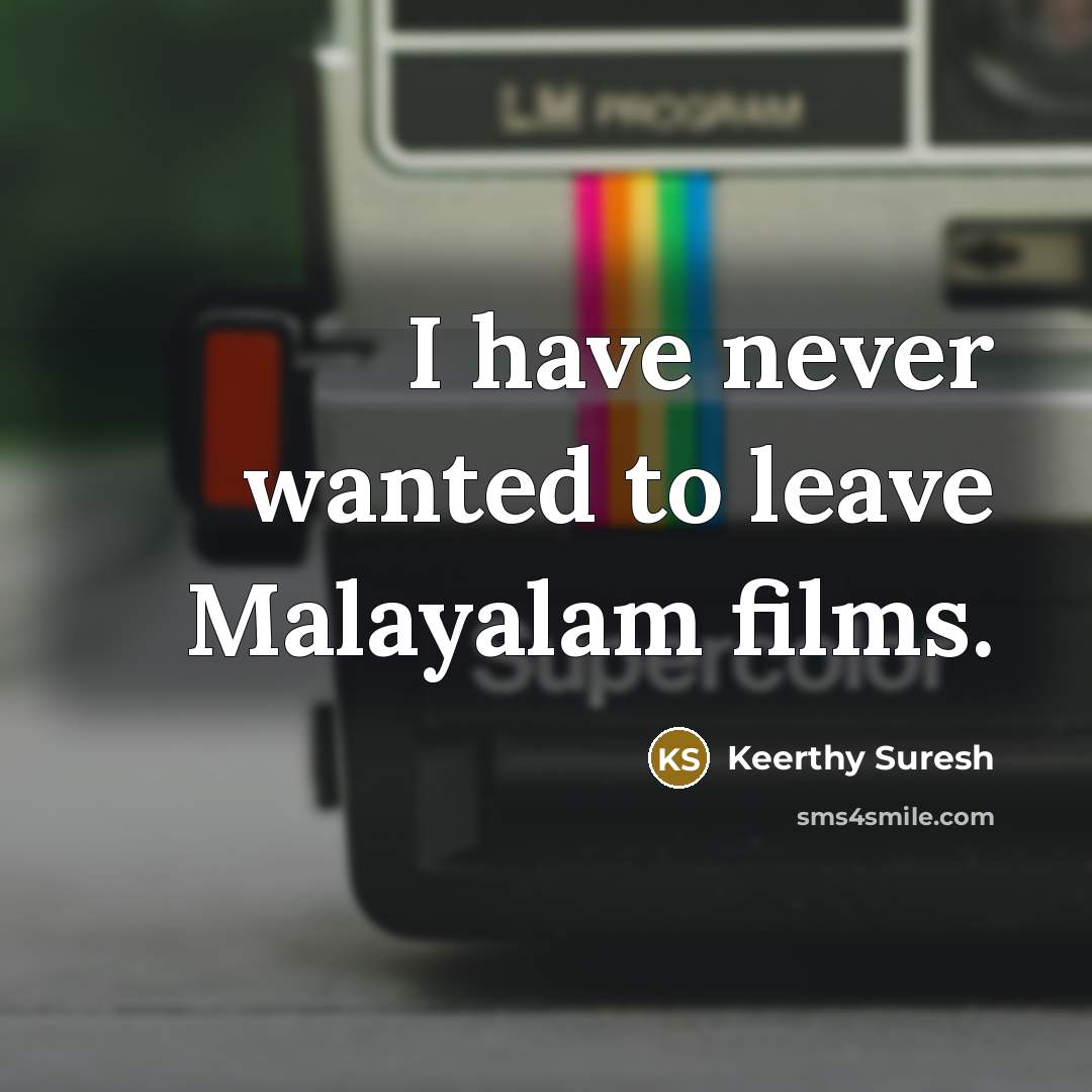 “I have never wanted to leave Malayalam films.…” quote by Keerthy Suresh