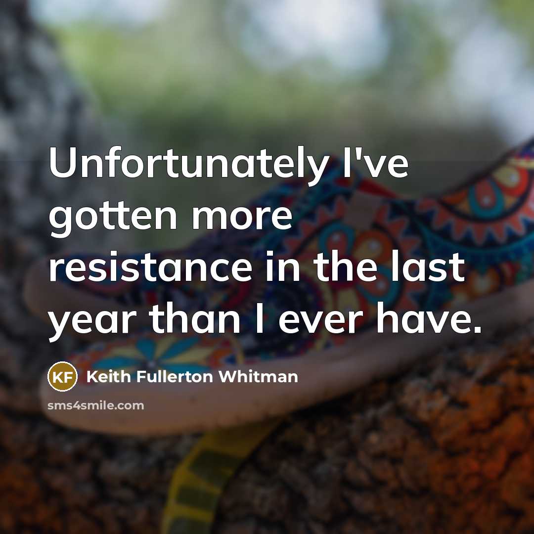 “Unfortunately I've gotten more resistance in the last year than…” quote by Keith Fullerton Whitman