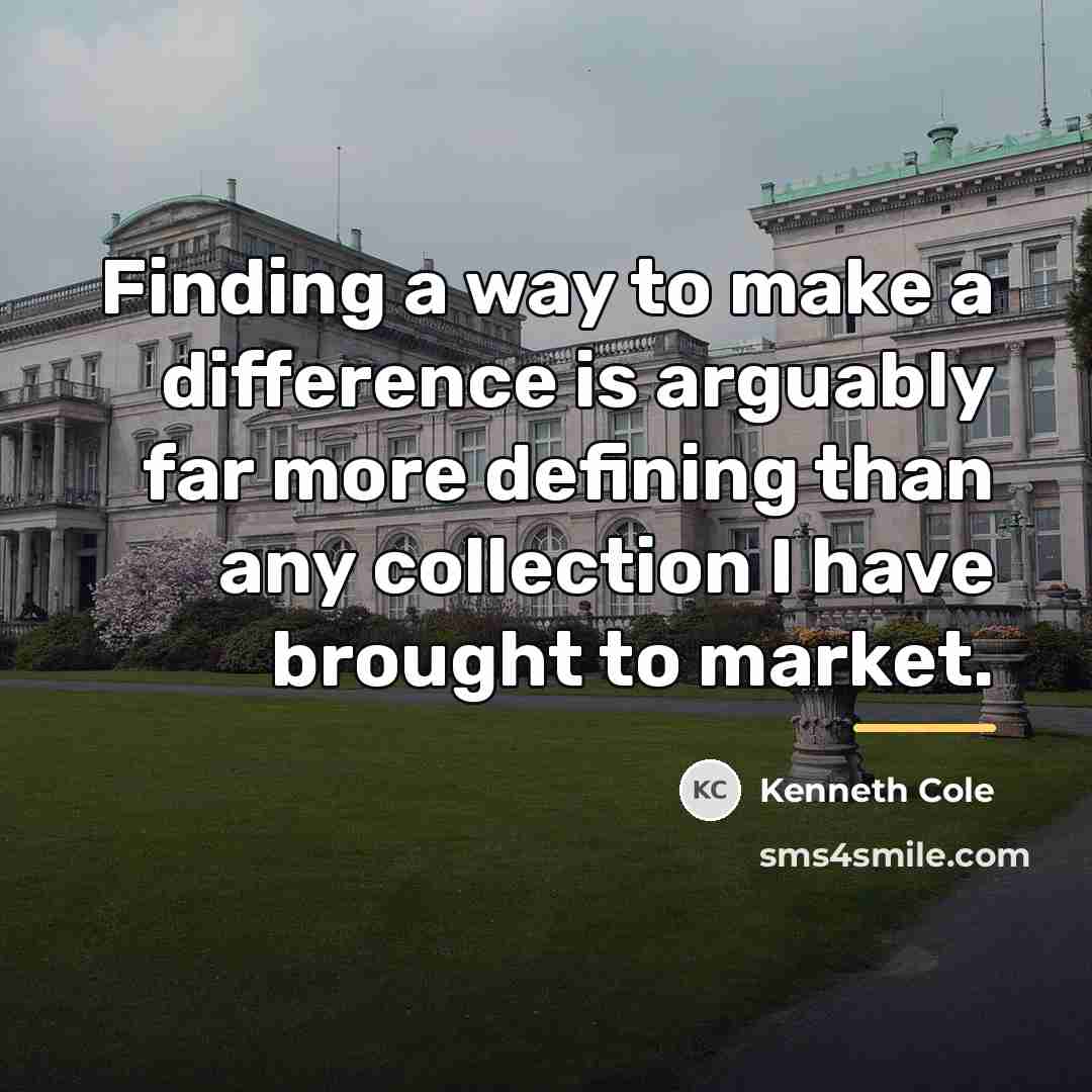 “Finding a way to make a difference is arguably far…” quote by Kenneth Cole