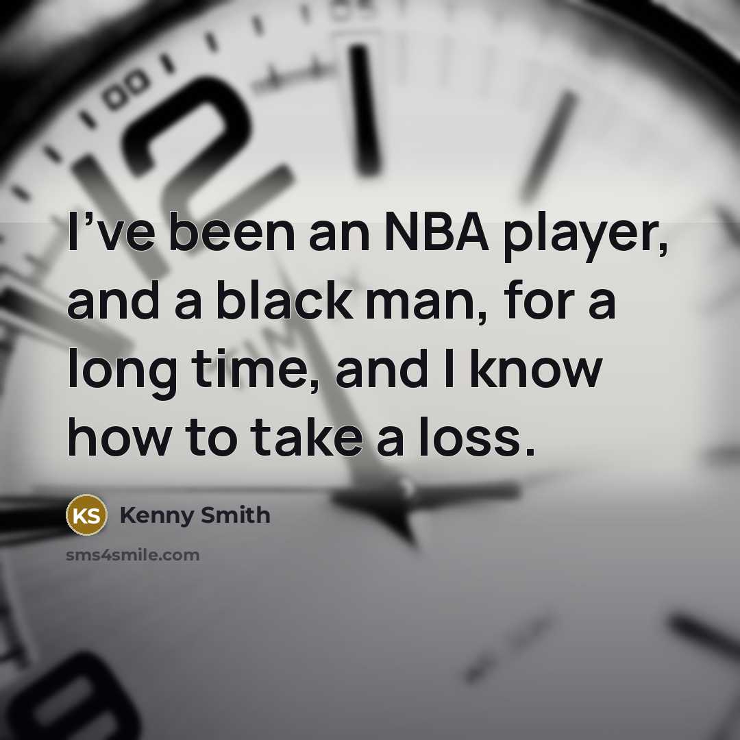 “I've been an NBA player, and a black man, for a long time, and I know how to take a loss.” quote by Kenny Smith