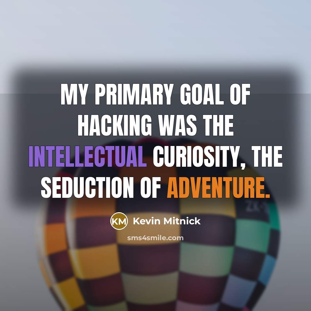 “My primary goal of hacking was the intellectual curiosity, the…” quote by Kevin Mitnick