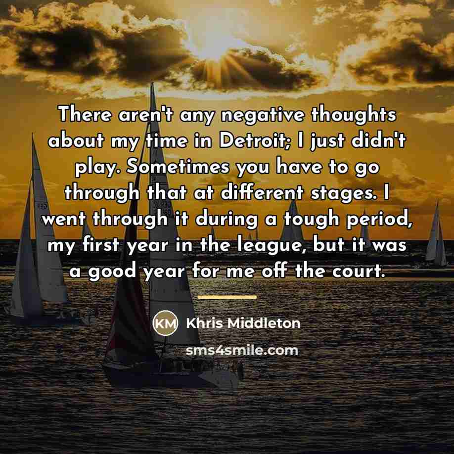 “There aren't any negative thoughts about my time in Detroit;…” quote by Khris Middleton