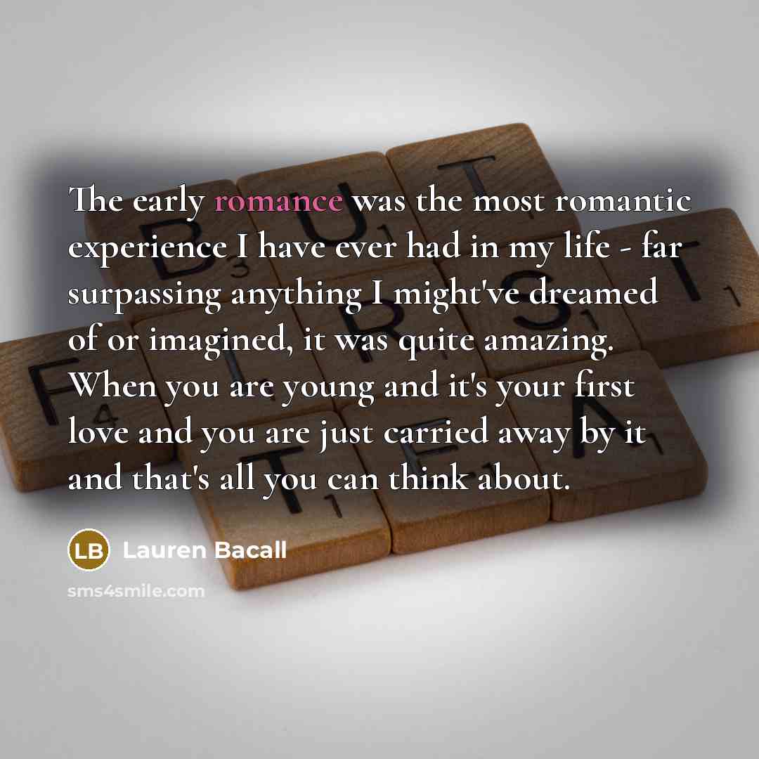 “The early romance was the most romantic experience I have…” quote by Lauren Bacall