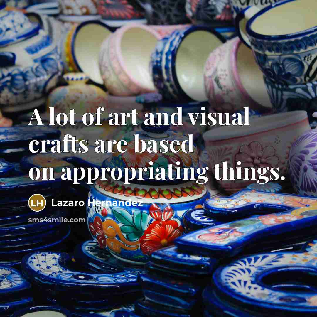 “A lot of art and visual crafts are based on…” quote by Lazaro Hernandez