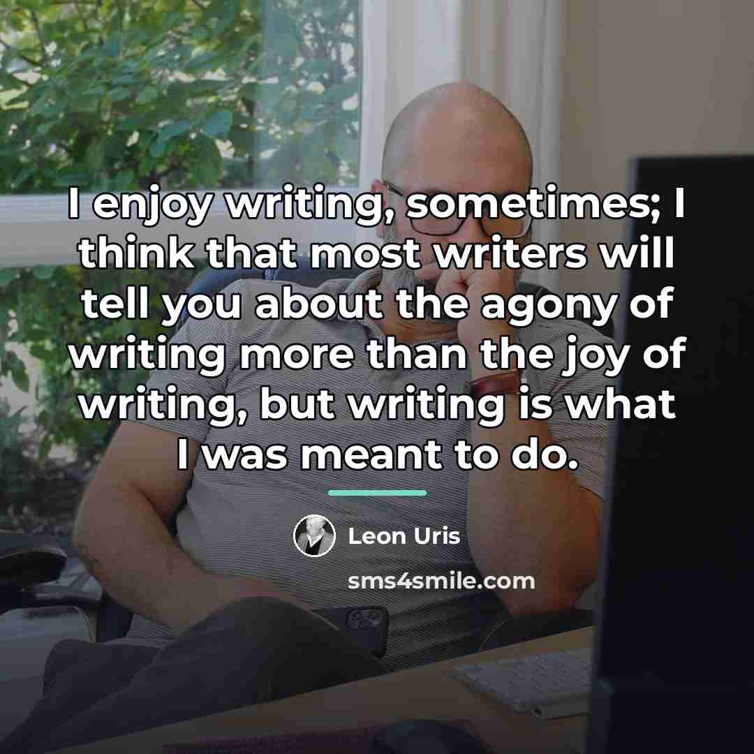 “I enjoy writing, sometimes; I think that most writers will…” quote by Leon Uris