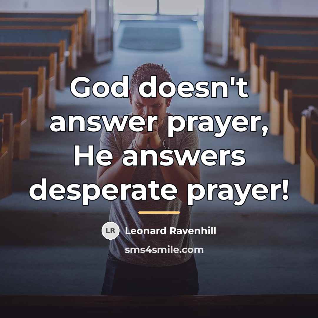 “God doesn't answer prayer, He answers desperate prayer!…” quote by Leonard Ravenhill