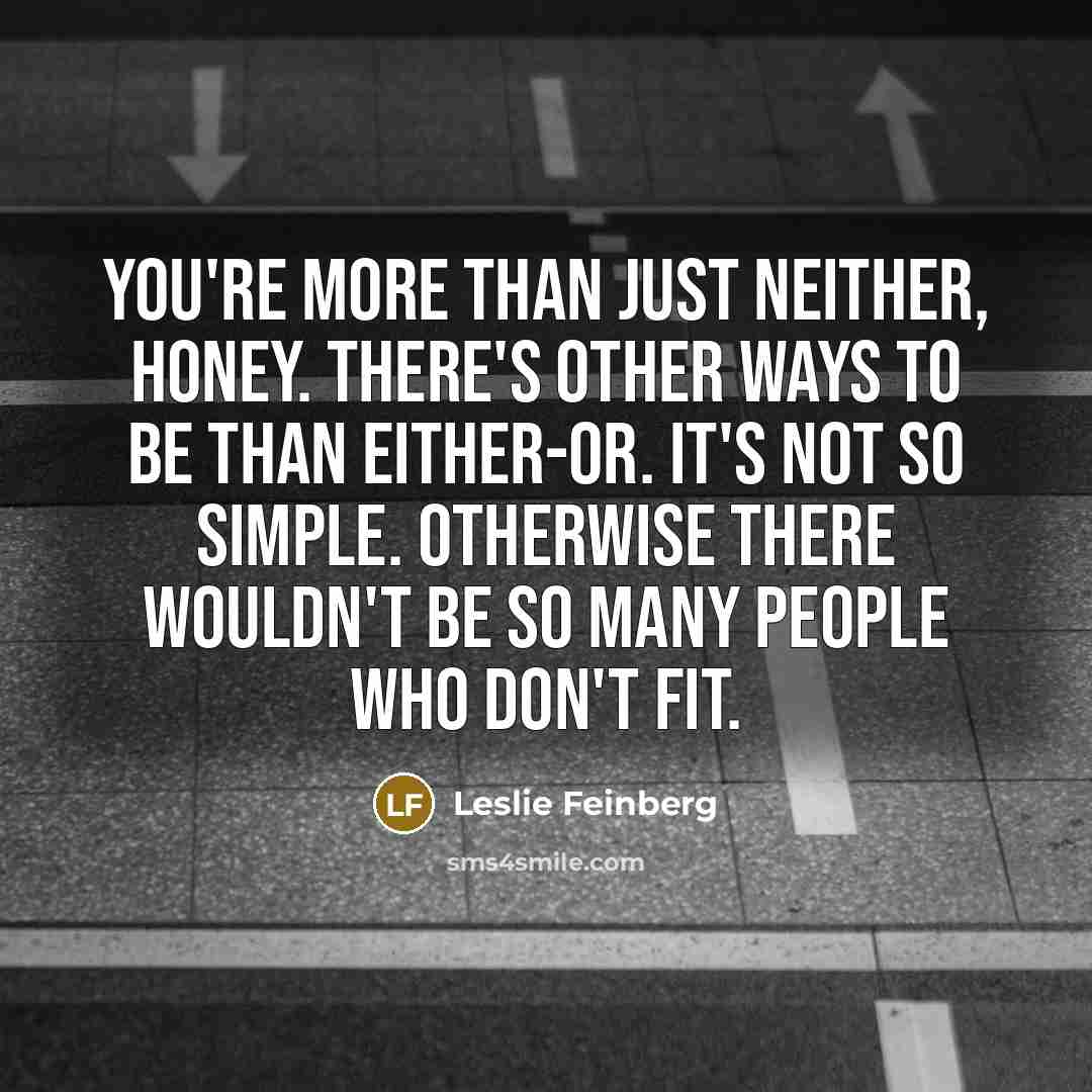 “You're more than just neither, honey. There's other ways to…” quote by Leslie Feinberg