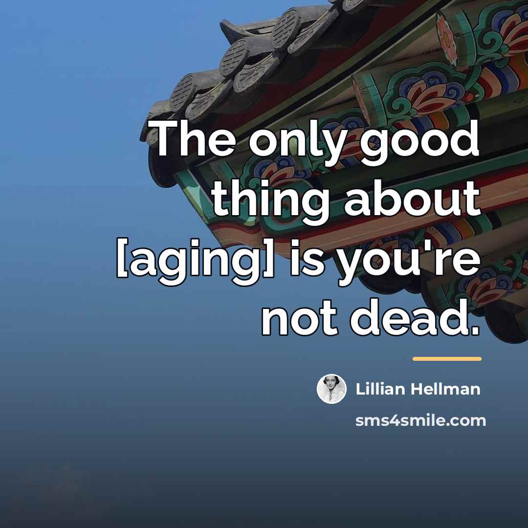 “The only good thing about [aging] is you're not dead.…” quote by Lillian Hellman