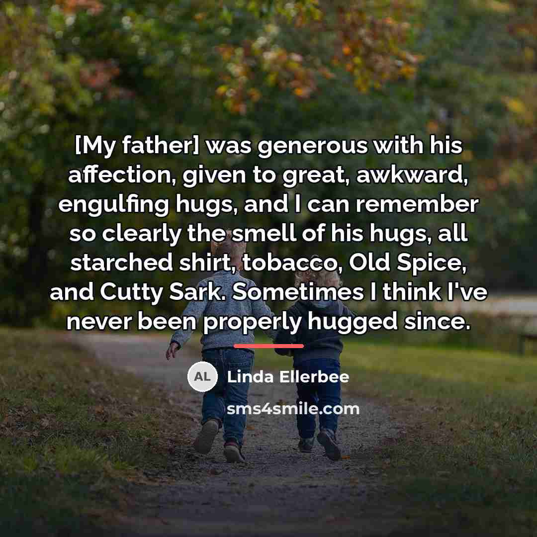 “[My father] was generous with his affection, given to great,…” quote by Linda Ellerbee