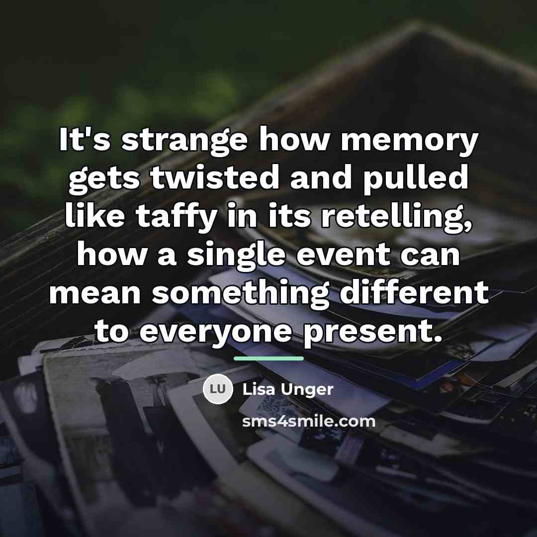“It's strange how memory gets twisted and pulled like taffy…” quote by Lisa Unger
