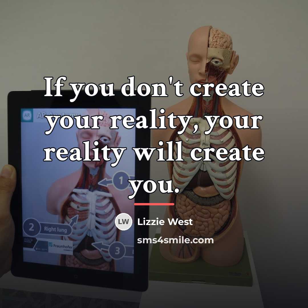 “If you don't create your reality, your reality will create…” quote by Lizzie West