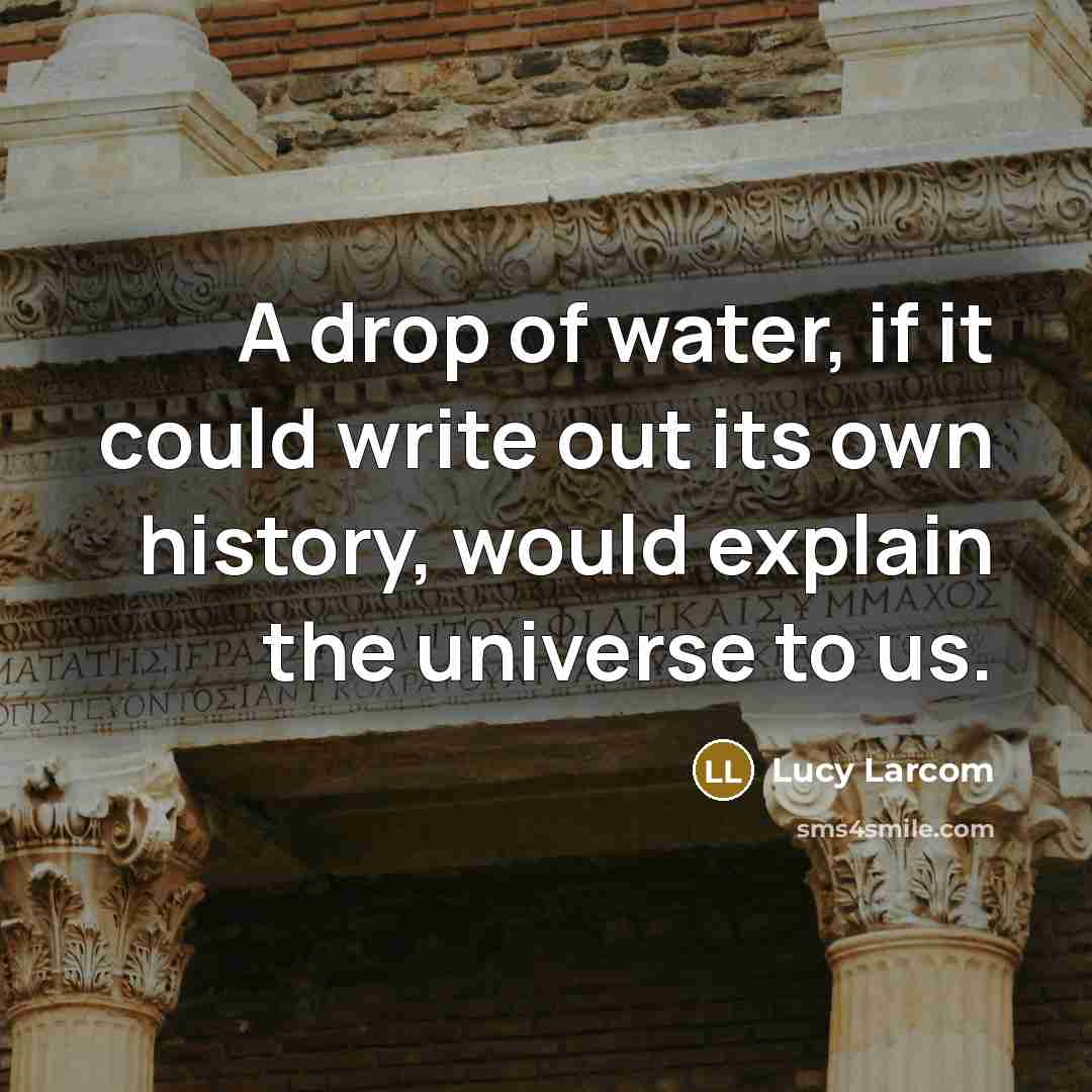 “A drop of water, if it could write out its…” quote by Lucy Larcom