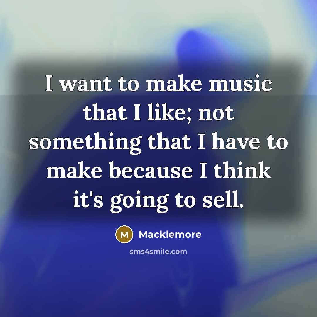 “I want to make music that I like; not something…” quote by Macklemore