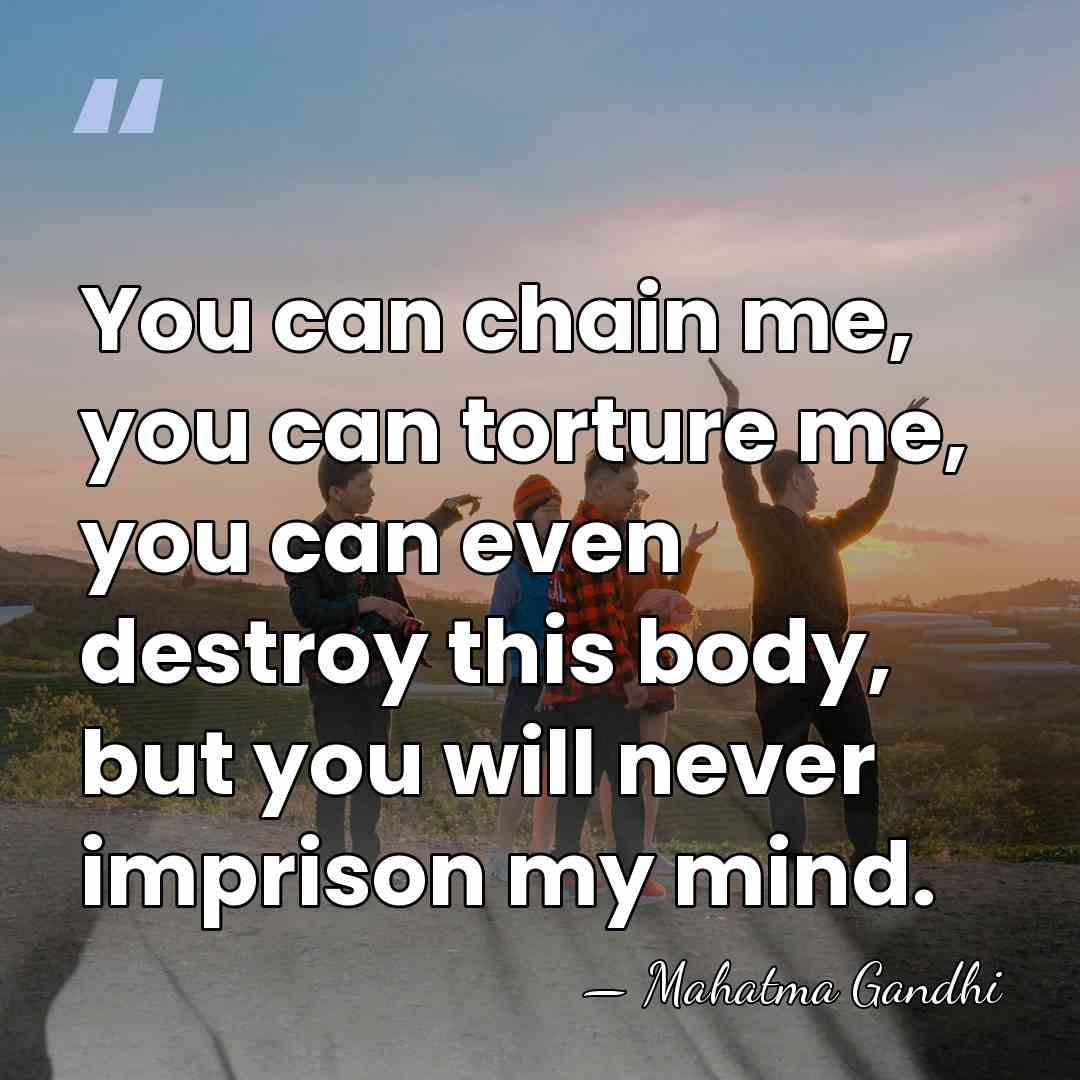 You can chain me, you can torture me, you can even destroy&hellip; - Mahatma Gandhi