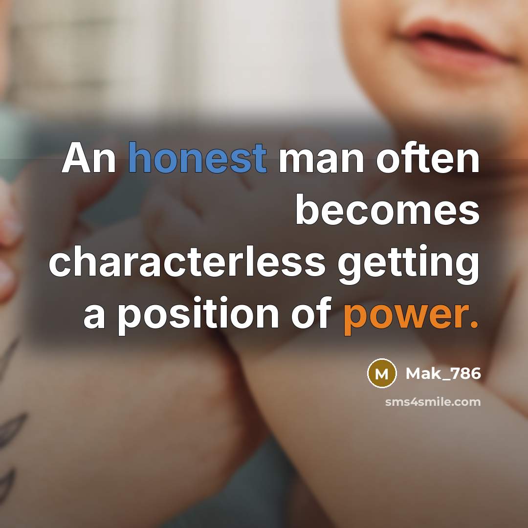 “An honest man often becomes characterless getting a position of power.” quote by Mak_786