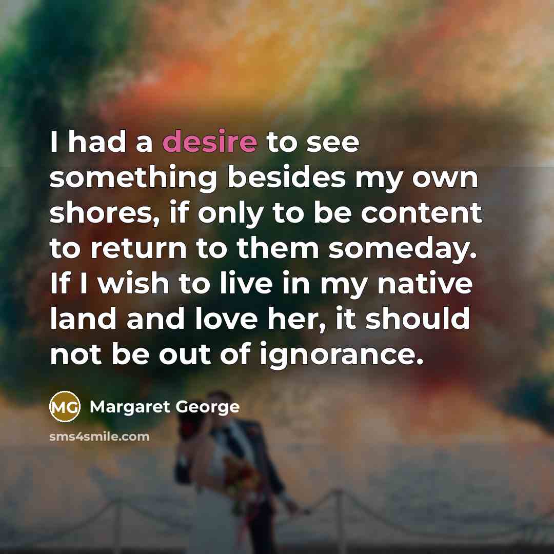 “I had a desire to see something besides my own…” quote by Margaret George