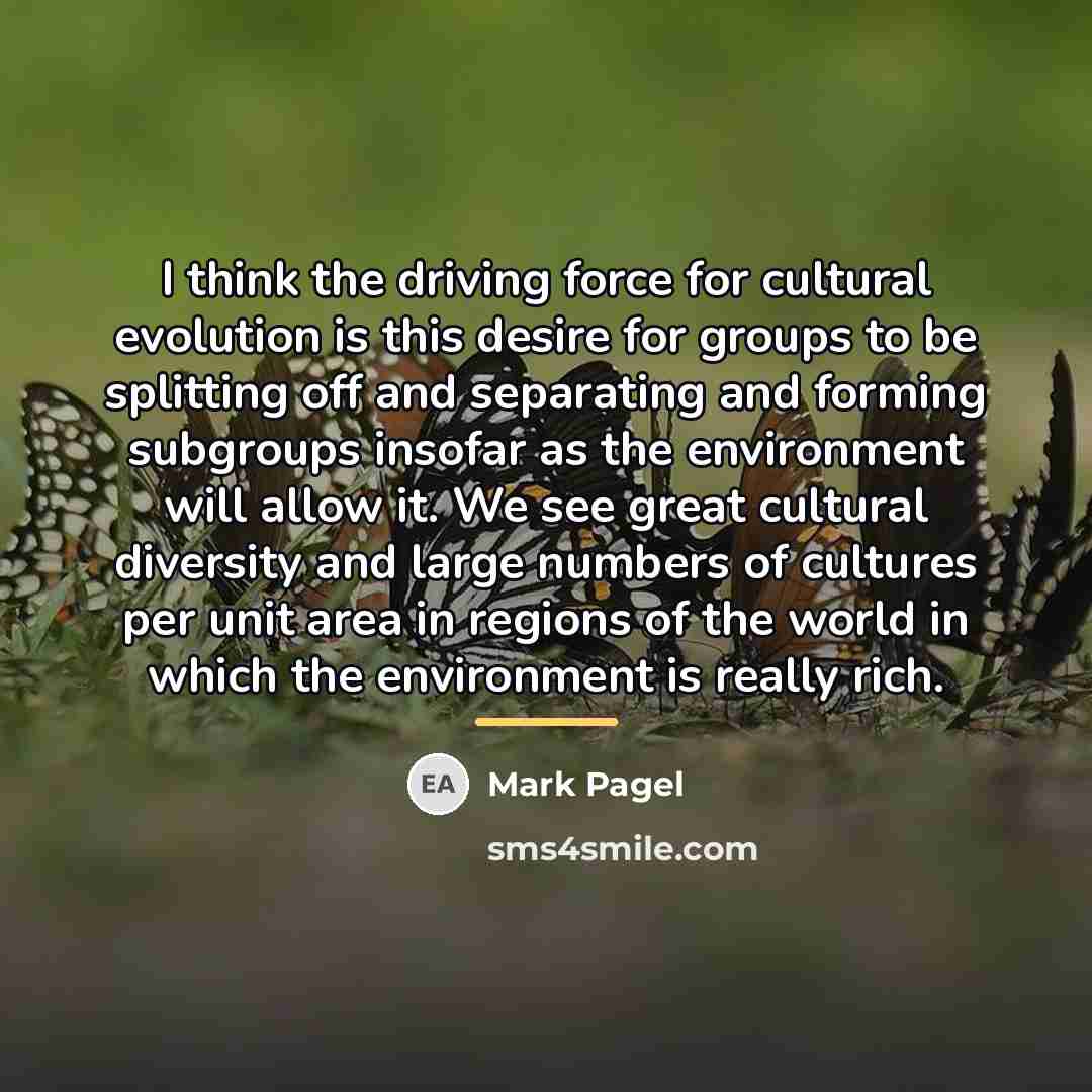“I think the driving force for cultural evolution is this…” quote by Mark Pagel