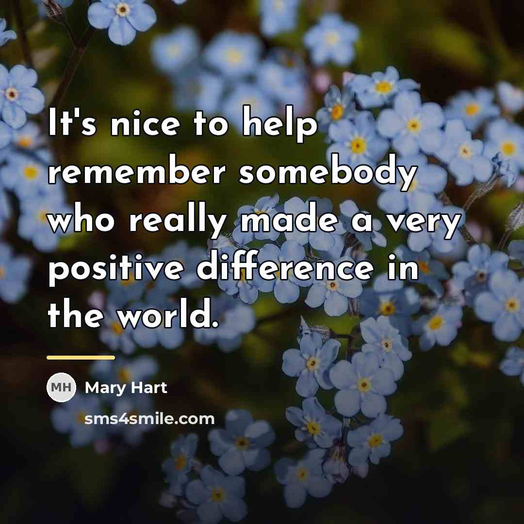 “It's nice to help remember somebody who really made a…” quote by Mary Hart