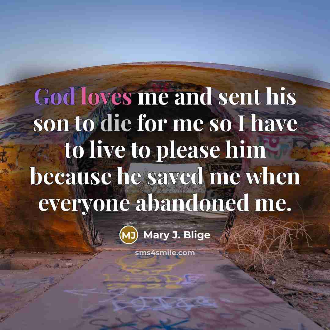 “God loves me and sent his son to die for…” quote by Mary J. Blige