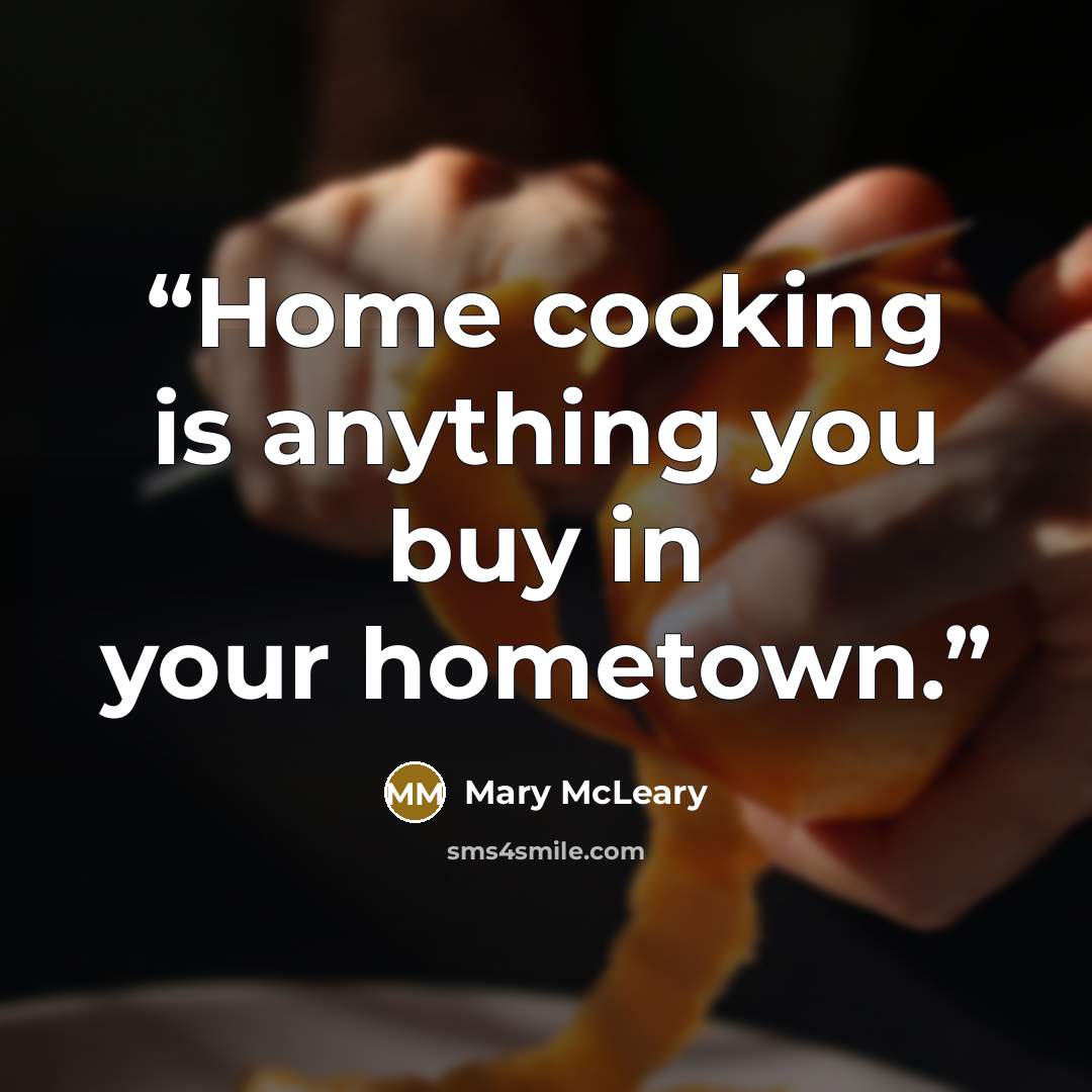 “Home cooking is anything you buy in your hometown.” quote by Mary McLeary
