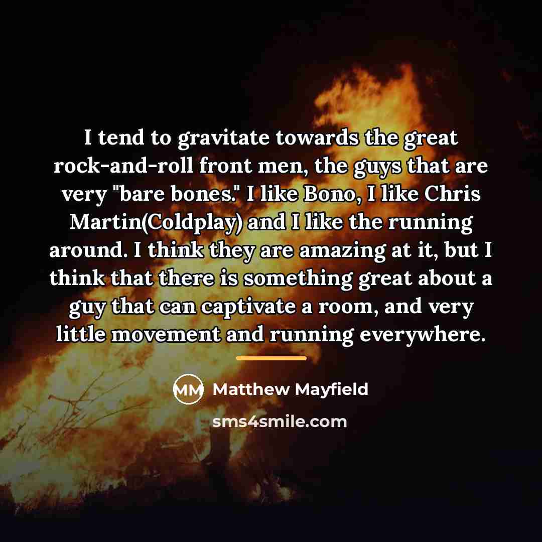 “I tend to gravitate towards the great rock-and-roll front men,…” quote by Matthew Mayfield