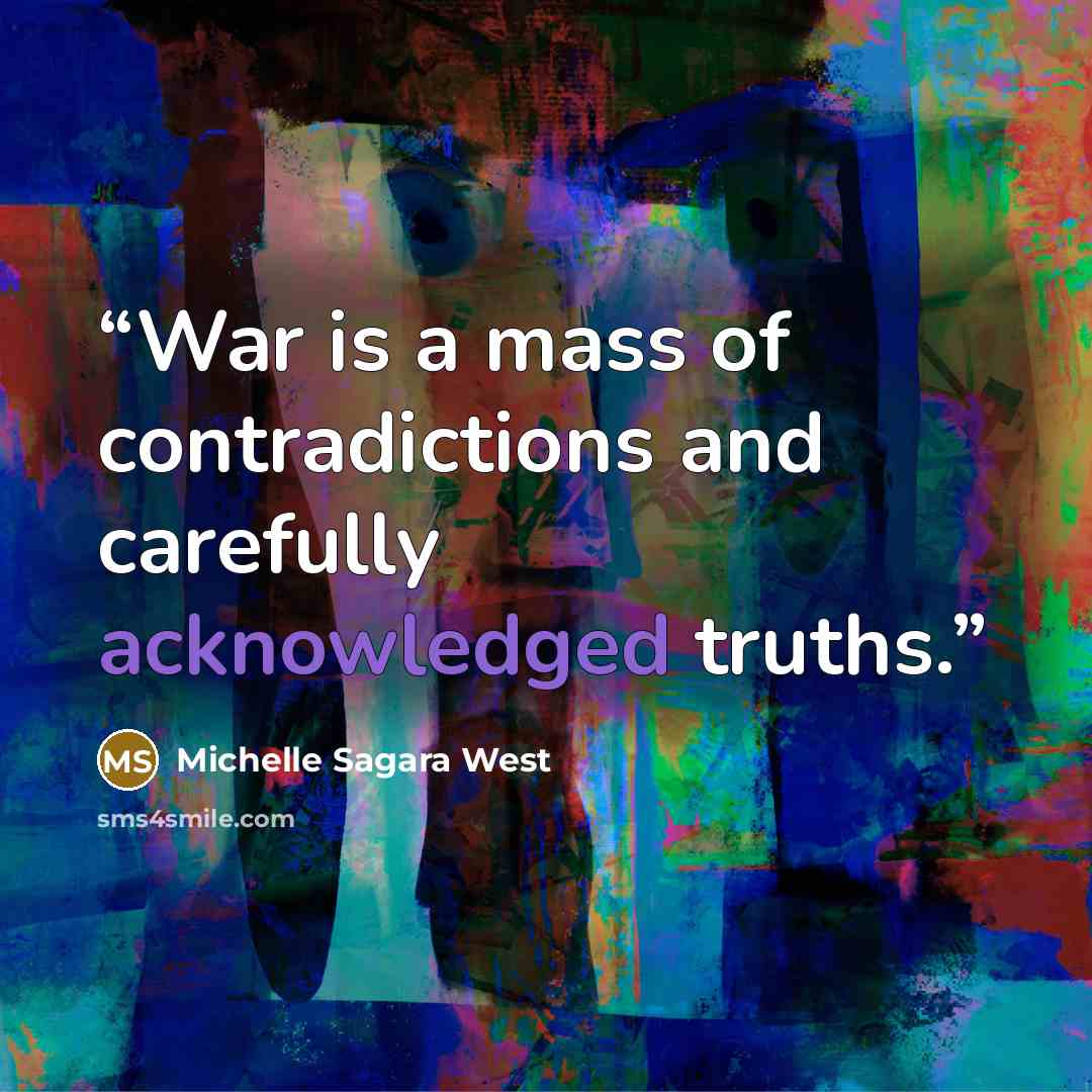 “War is a mass of contradictions and carefully acknowledged truths.” quote by Michelle Sagara West