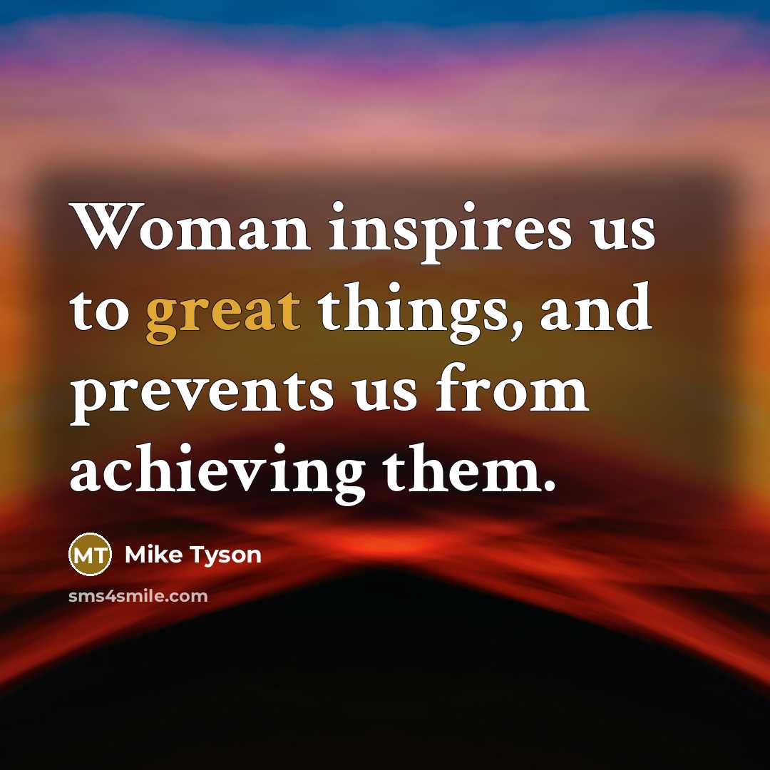 “Woman inspires us to great things, and prevents us from…” quote by Mike Tyson