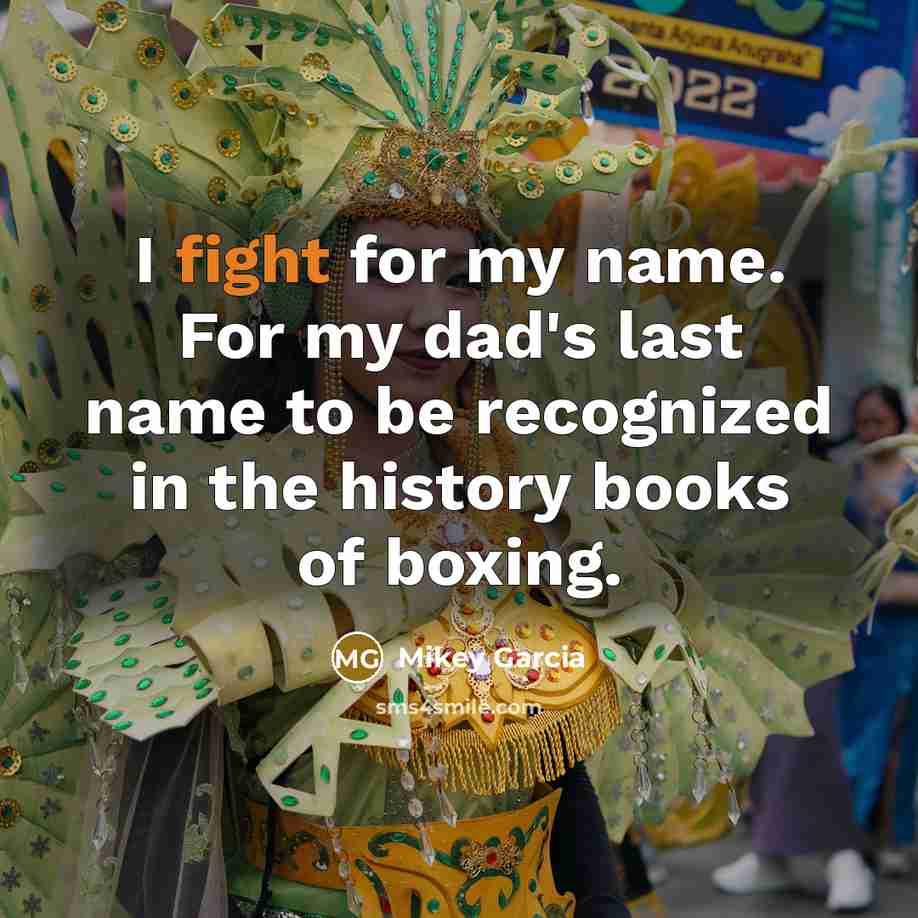 “I fight for my name. For my dad's last name…” quote by Mikey Garcia