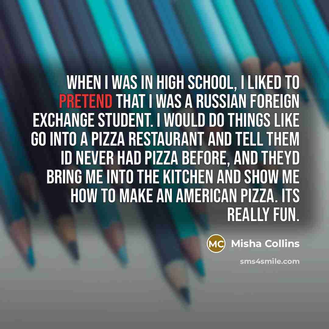 “When I was in high school, I liked to pretend…” quote by Misha Collins