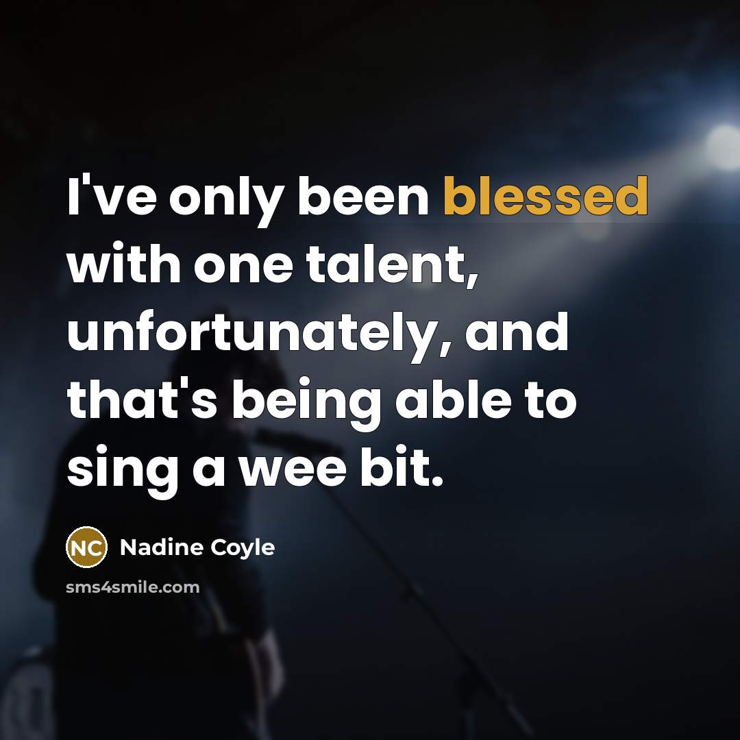 “I've only been blessed with one talent, unfortunately, and that's…” quote by Nadine Coyle