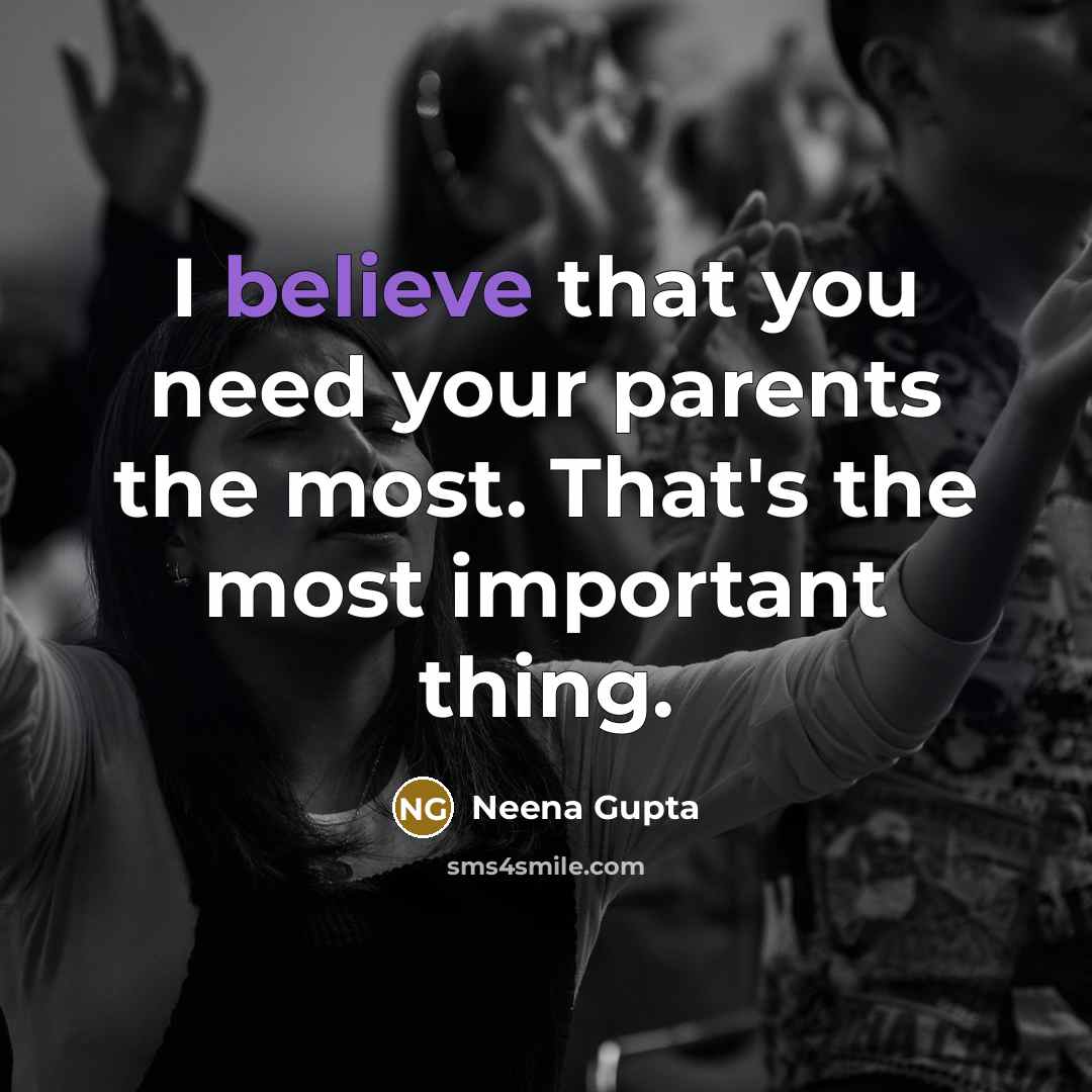 “I believe that you need your parents the most. That's…” quote by Neena Gupta