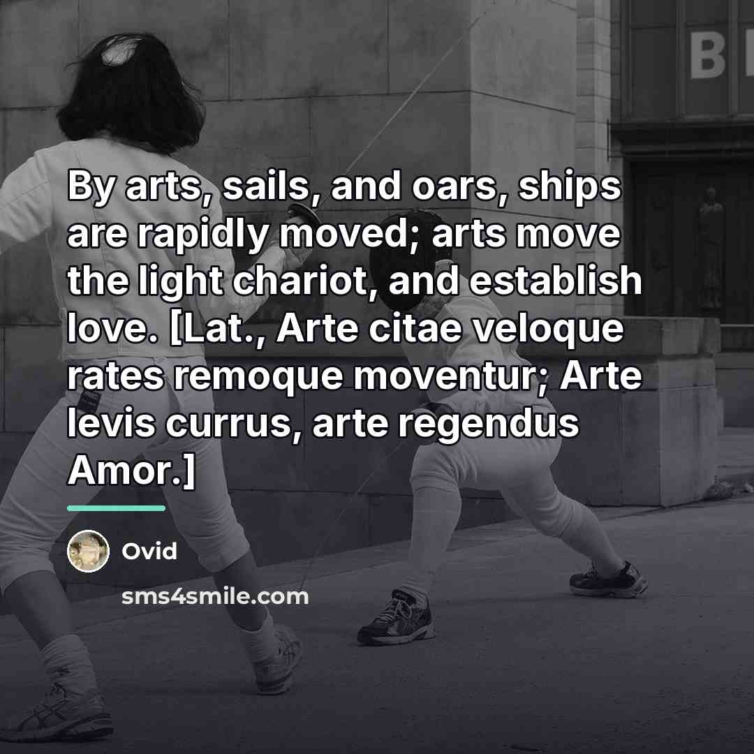 “By arts, sails, and oars, ships are rapidly moved; arts…” quote by Ovid