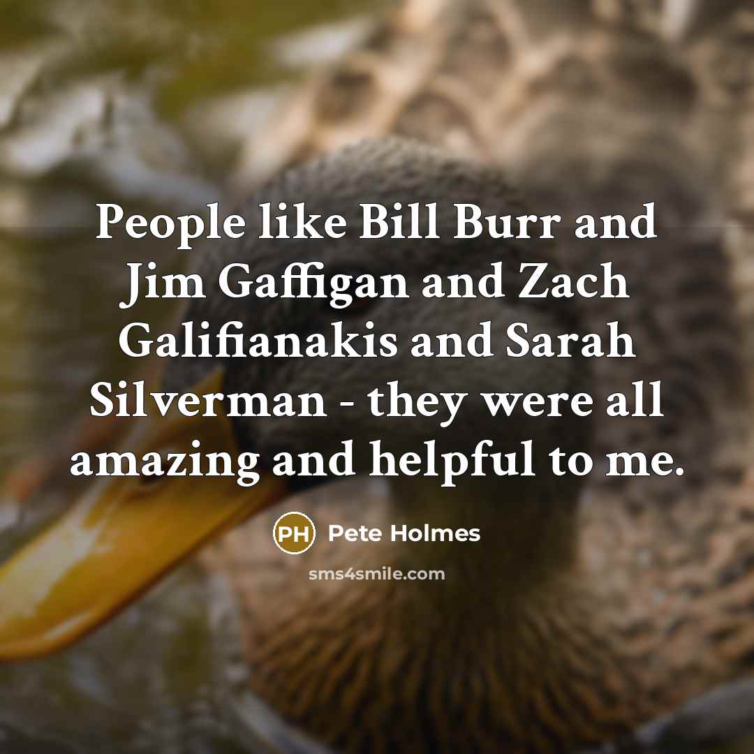 “People like Bill Burr and Jim Gaffigan and Zach Galifianakis…” quote by Pete Holmes