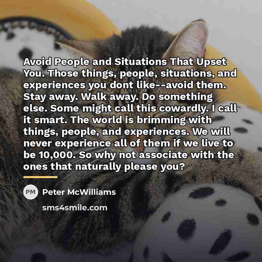 “Avoid People and Situations That Upset You. Those things, people,…” quote by Peter McWilliams