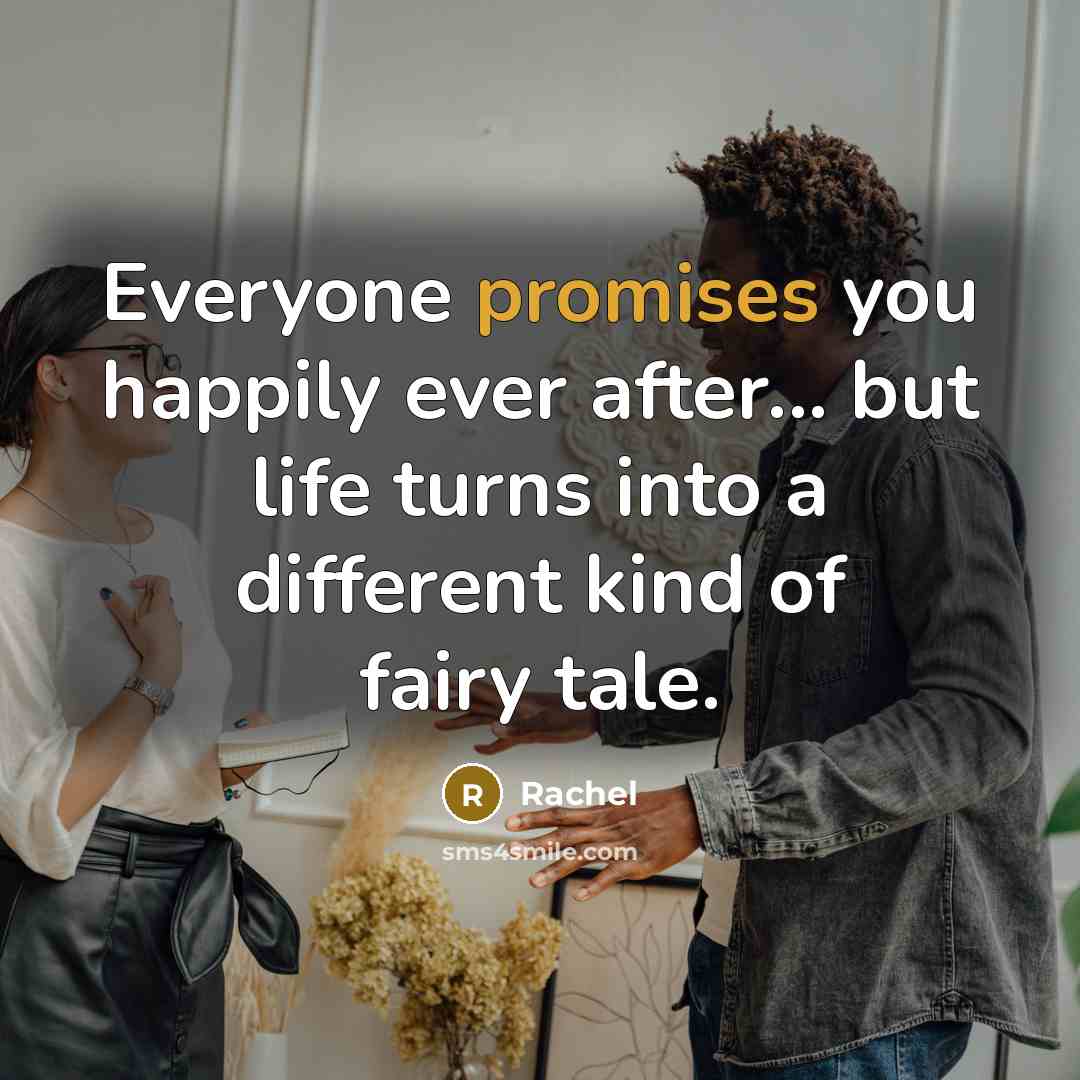 “Everyone promises you happily ever after... but life turns into…” quote by Rachel