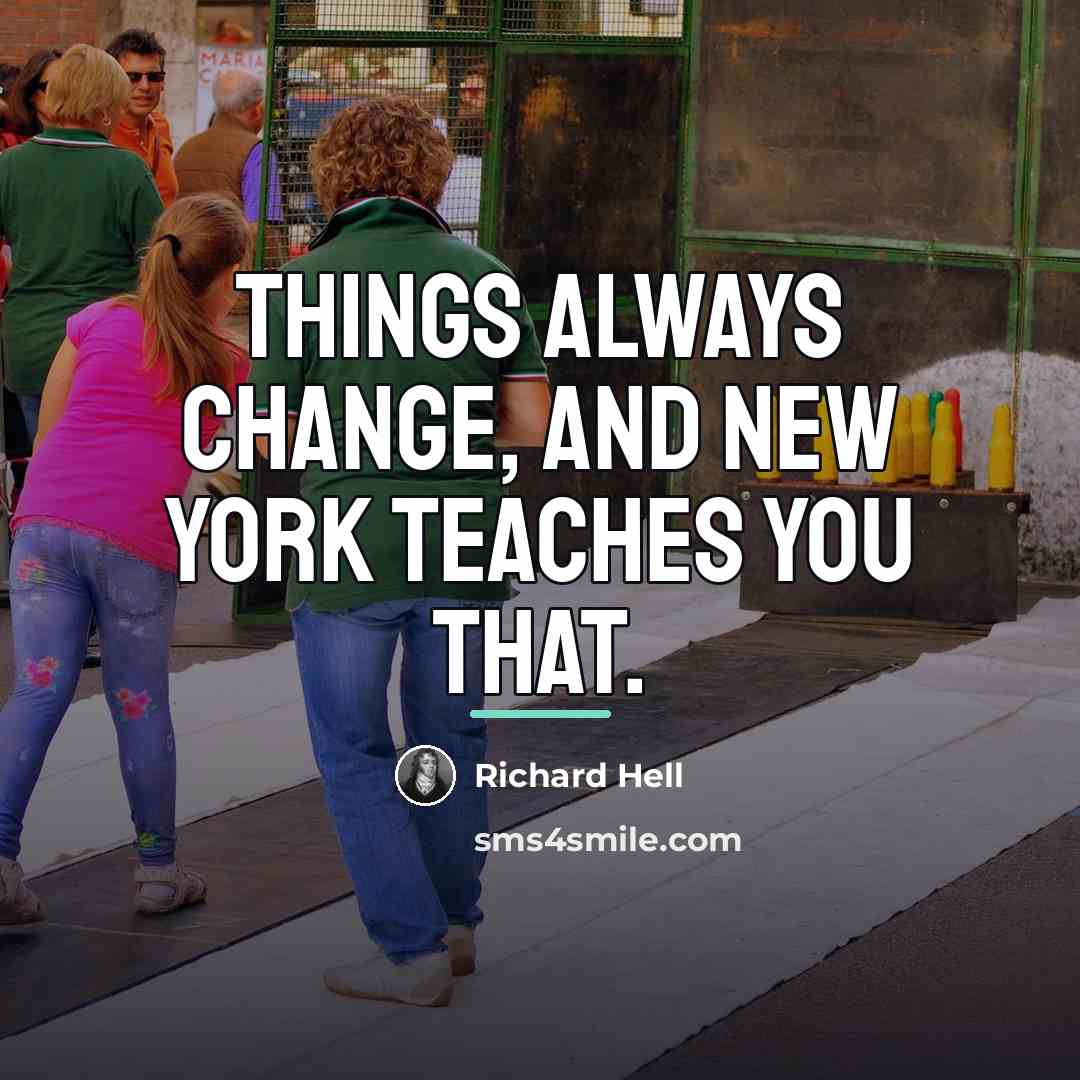 “Things always change, and New York teaches you that.…” quote by Richard Hell
