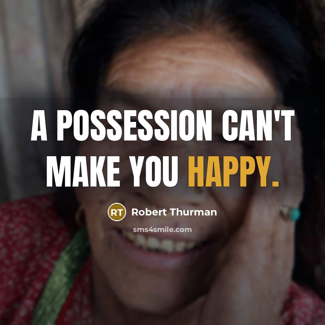 “A possession can't make you happy.…” quote by Robert Thurman