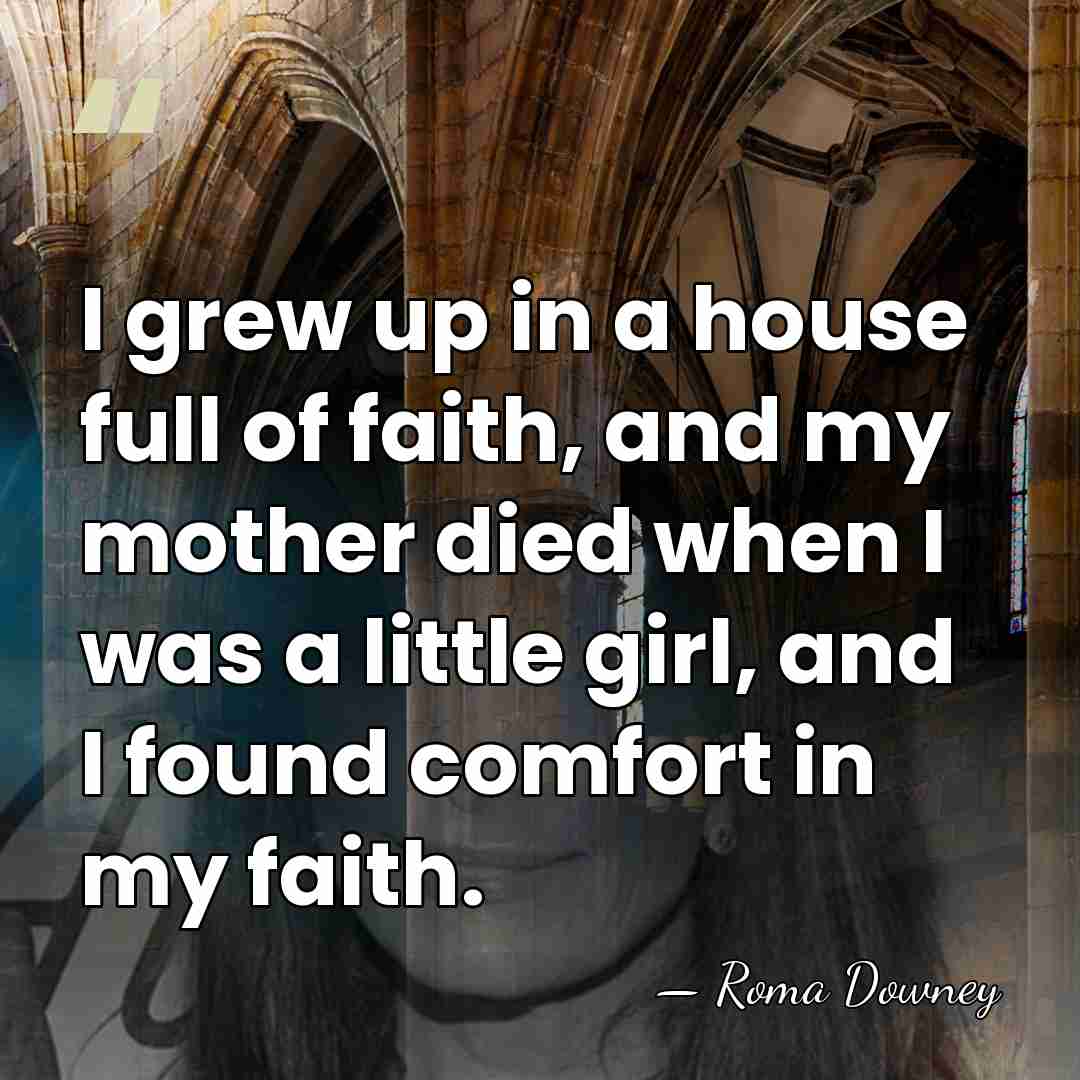 I grew up in a house full of faith, and my mother&hellip; - Roma Downey
