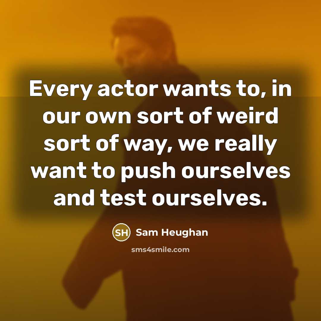 “Every actor wants to, in our own sort of weird…” quote by Sam Heughan