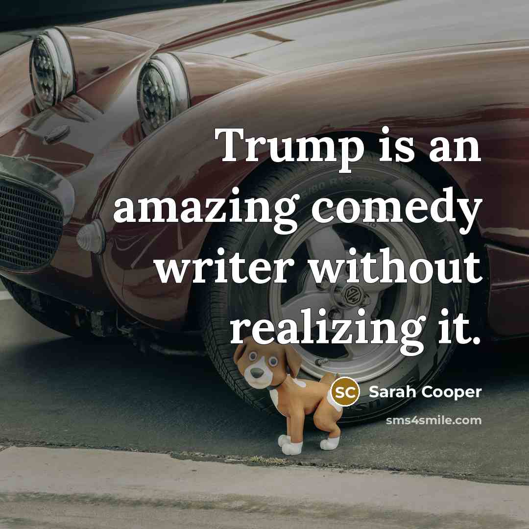 “Trump is an amazing comedy writer without realizing it.…” quote by Sarah Cooper