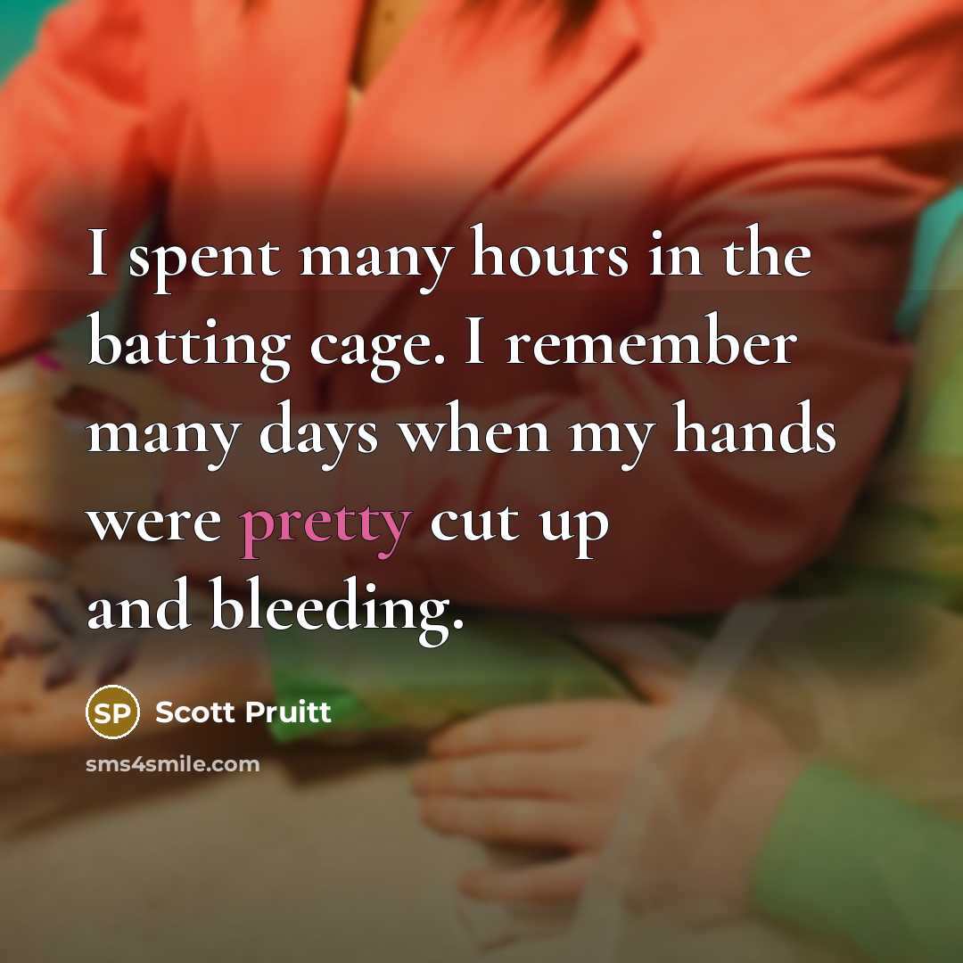“I spent many hours in the batting cage. I remember…” quote by Scott Pruitt