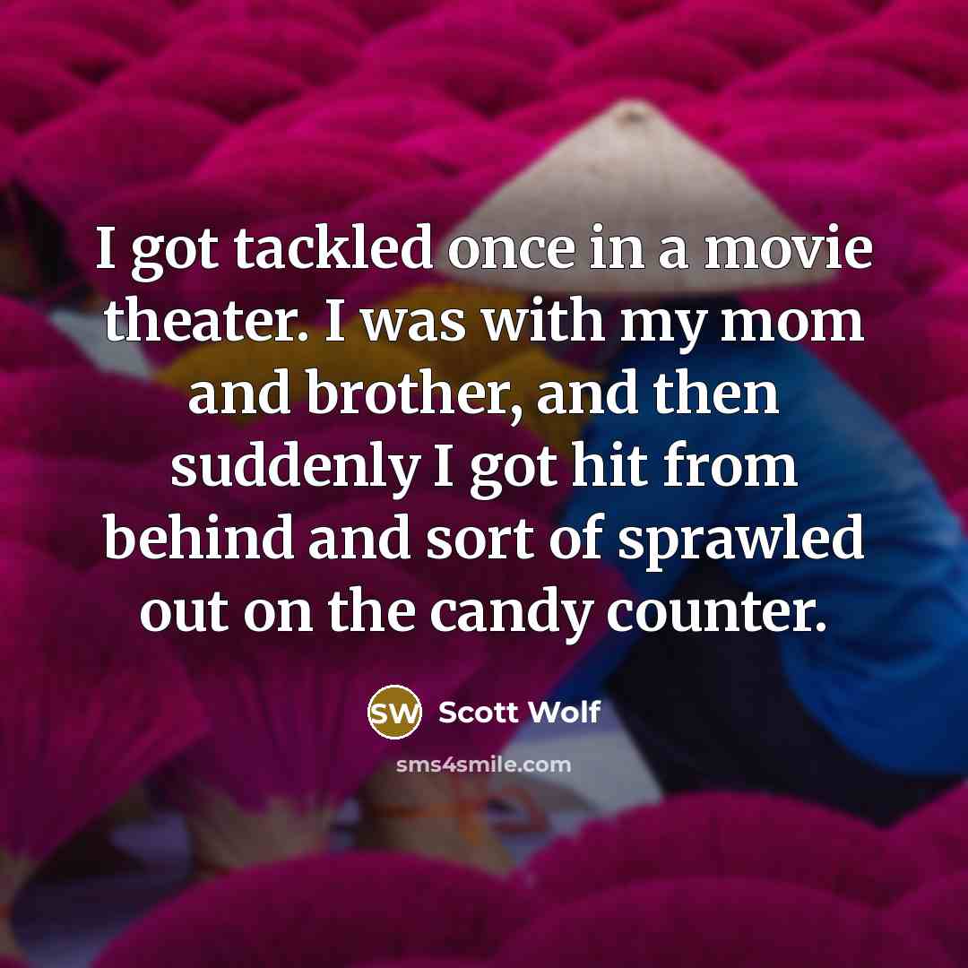 “I got tackled once in a movie theater. I was…” quote by Scott Wolf
