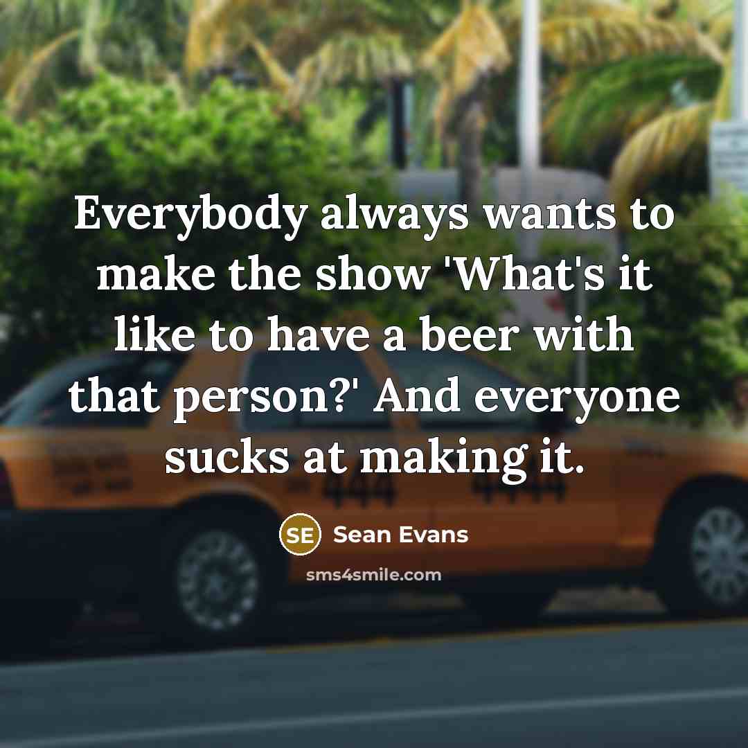 “Everybody always wants to make the show 'What's it like…” quote by Sean Evans