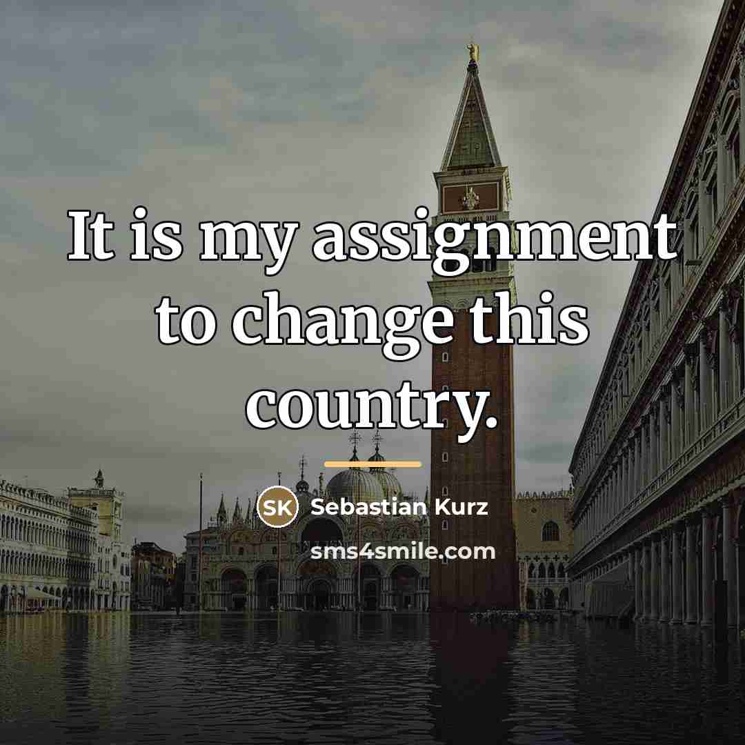 “It is my assignment to change this country.…” quote by Sebastian Kurz