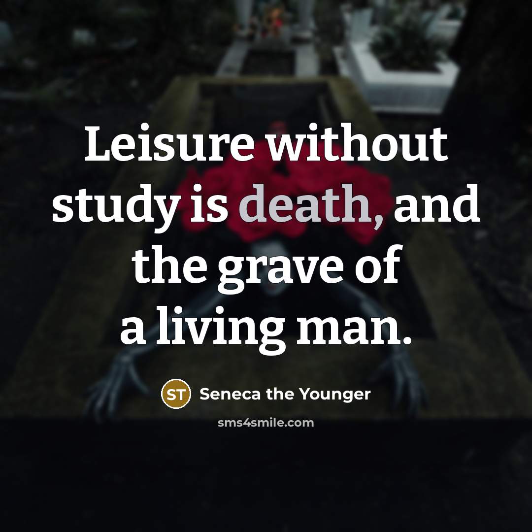 “Leisure without study is death, and the grave of a…” quote by Seneca the Younger
