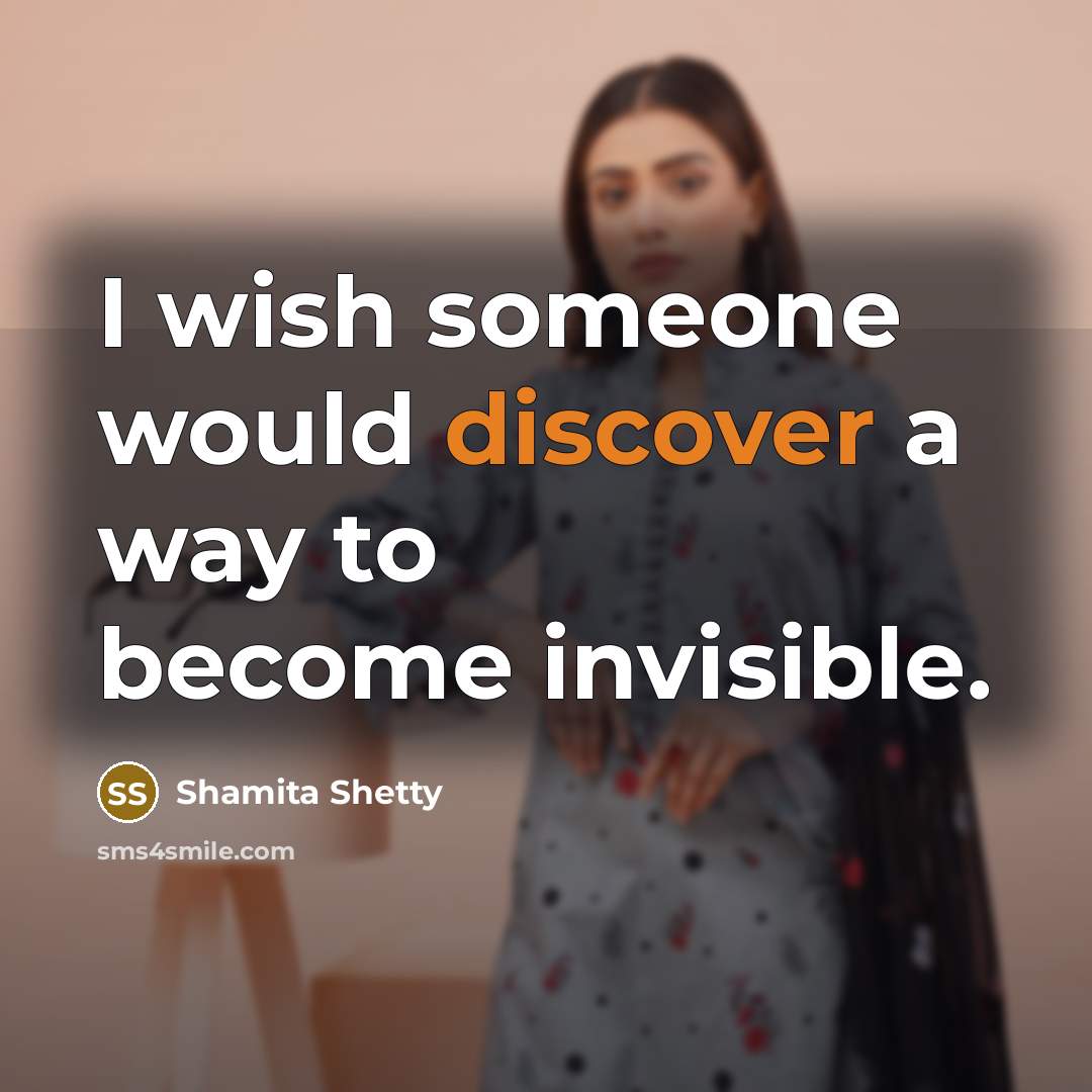 “I wish someone would discover a way to become invisible.…” quote by Shamita Shetty