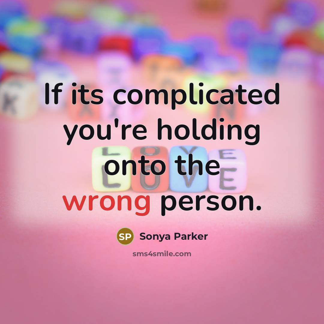 “If its complicated you're holding onto the wrong person.…” quote by Sonya Parker