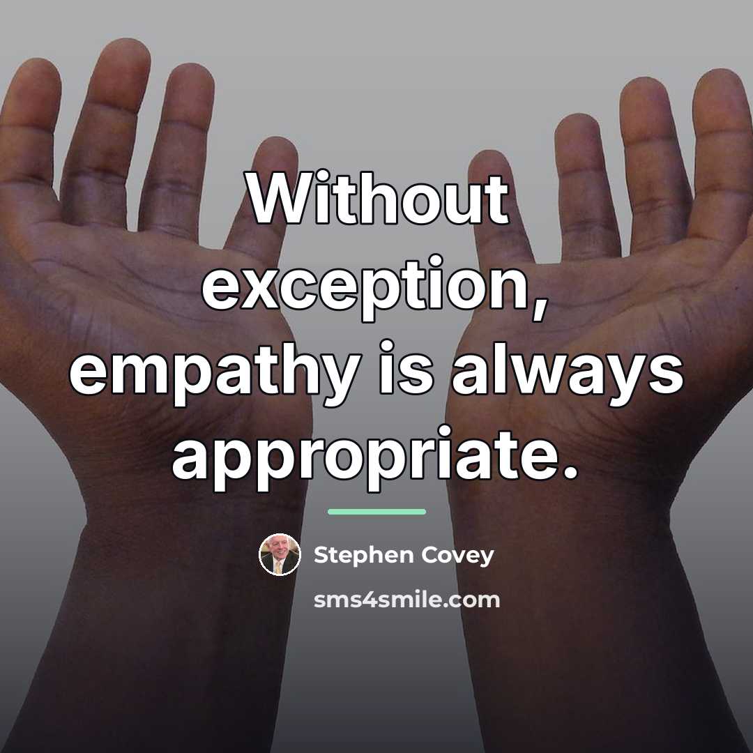 “Without exception, empathy is always appropriate.…” quote by Stephen Covey