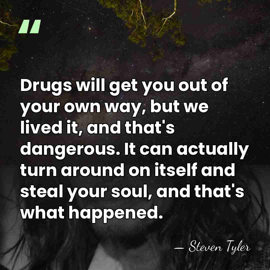 Drugs will get you out of your own way, but we lived&hellip; - Steven Tyler