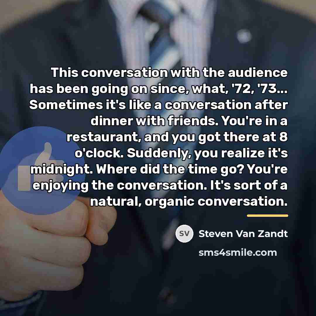 “This conversation with the audience has been going on since,…” quote by Steven Van Zandt